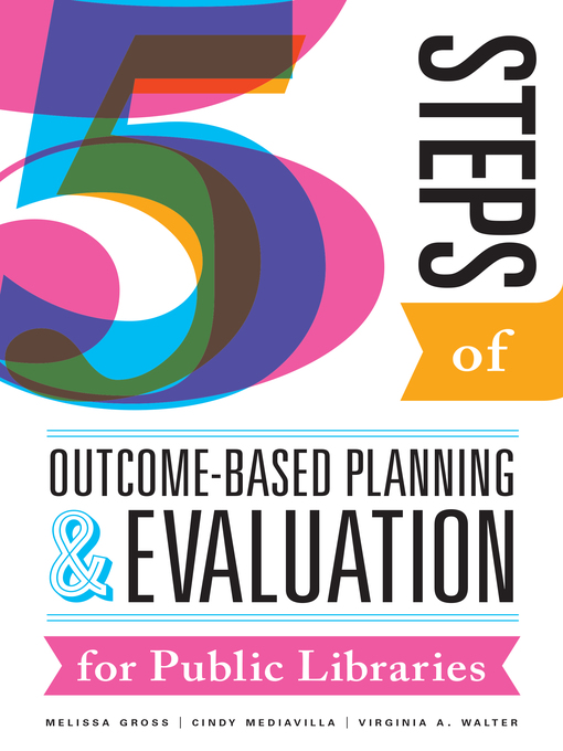 Title details for Five Steps of Outcome-Based Planning and Evaluation for Public Libraries by Melissa Gross - Available